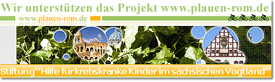 Wir unterstützen das Projekt www.plauen-rom.de und unterstützen die Stiftung Hilfe für krebskranke Kinder im Sächsischen Vogtland